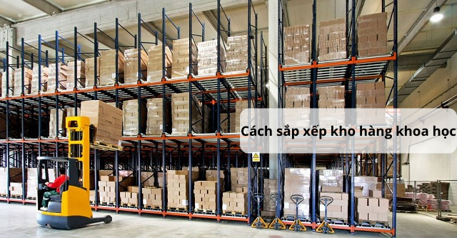 CÁCH SẮP XẾP KHO HÀNG KHOA HỌC TỐI ƯU